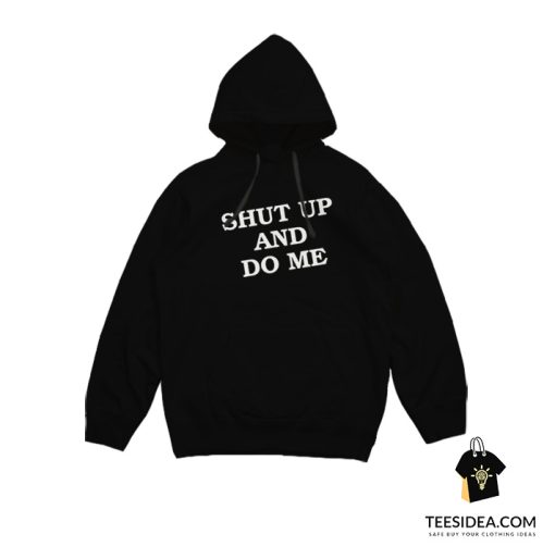 Shut Up And Do Me Hoodie